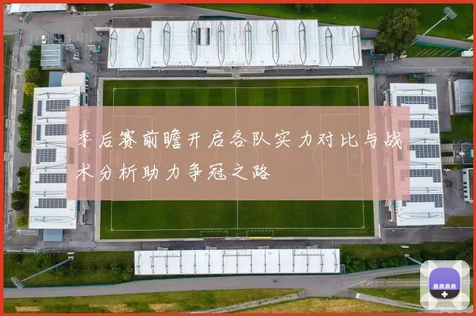 季后赛前瞻开启各队实力对比与战术分析助力争冠之路