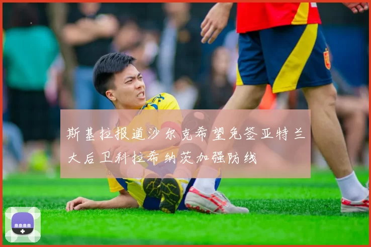 斯基拉报道沙尔克希望免签亚特兰大后卫科拉希纳茨加强防线